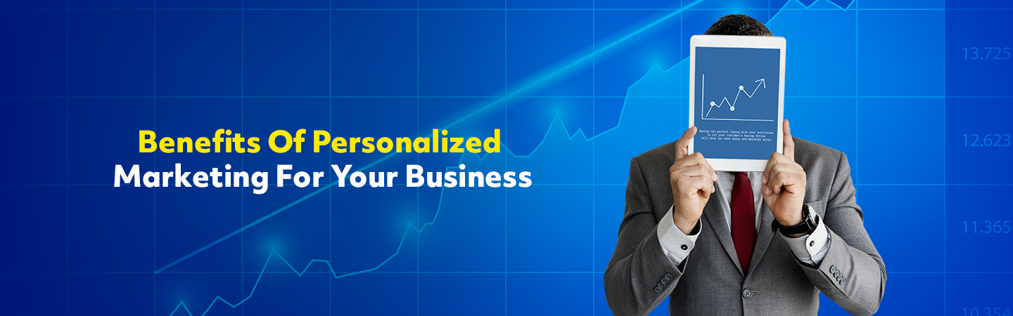 Benefits Of Personalized Marketing For Your Business