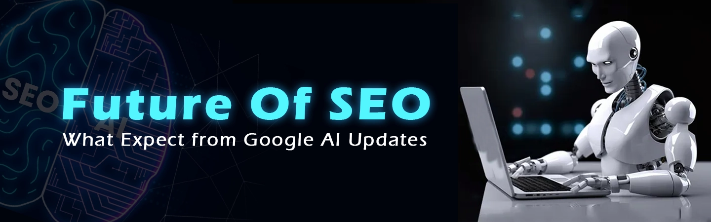Future of SEO: Expect from Google's AI Updates