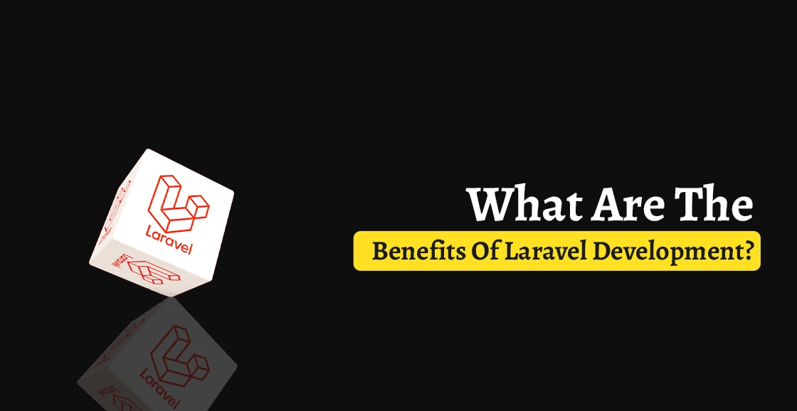 What Are The Benefits Of Laravel Development?